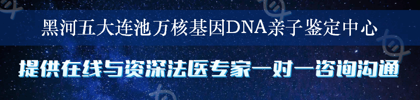 黑河五大连池万核基因DNA亲子鉴定中心